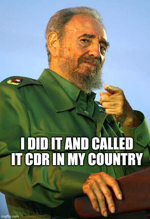 Fidel Castro | I DID IT AND CALLED IT CDR IN MY COUNTRY | image tagged in fidel castro | made w/ Imgflip meme maker
