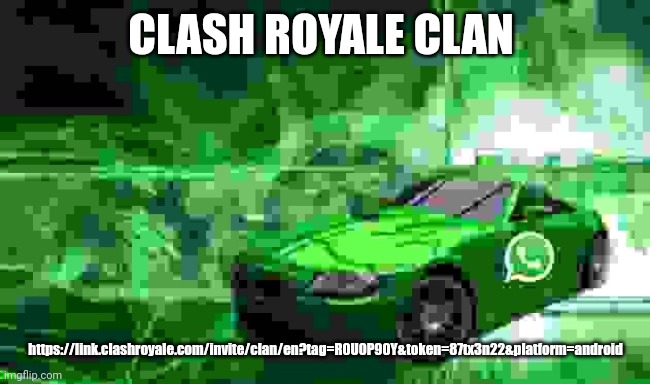 official msmg clan | CLASH ROYALE CLAN; https://link.clashroyale.com/invite/clan/en?tag=R0U0P90Y&token=87tx3n22&platform=android | image tagged in whatsapp car | made w/ Imgflip meme maker