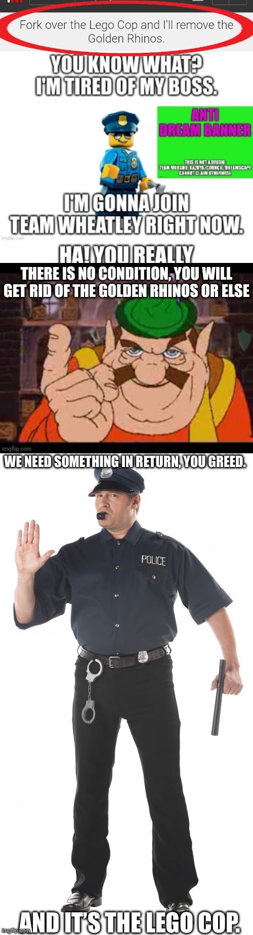 Unless you want the genocide against your team, you don’t have a choice. | WE NEED SOMETHING IN RETURN, YOU GREED. AND IT’S THE LEGO COP. | image tagged in memes,stop cop | made w/ Imgflip meme maker