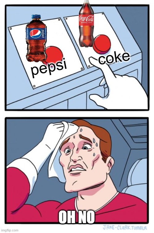 Two Buttons | coke; pepsi; OH NO | image tagged in memes,two buttons | made w/ Imgflip meme maker