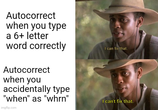 This happens everytime! | Autocorrect when you type a 6+ letter word correctly; Autocorrect when you accidentally type "when" as "whrn"; I can't fix that. | image tagged in relatable,relatable memes,autocorrect,memes,meme | made w/ Imgflip meme maker