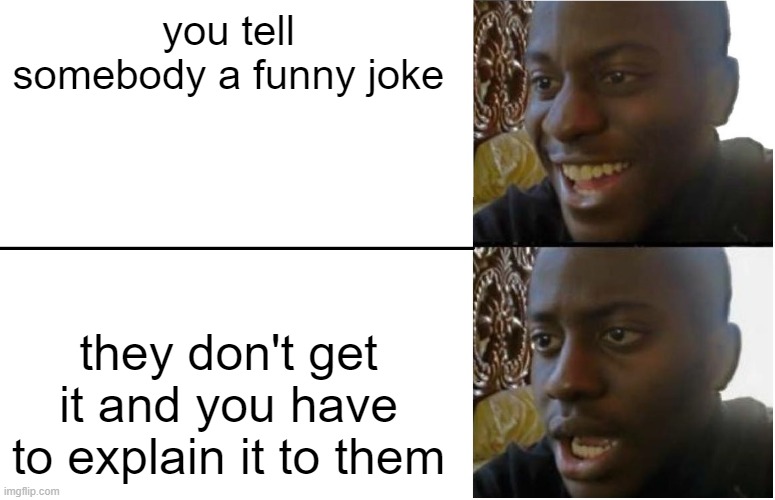 free epic Tunnbrod | you tell somebody a funny joke; they don't get it and you have to explain it to them | image tagged in disappointed black guy | made w/ Imgflip meme maker
