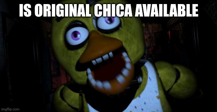 Chica FNAF Senpai | IS ORIGINAL CHICA AVAILABLE | image tagged in chica fnaf senpai | made w/ Imgflip meme maker