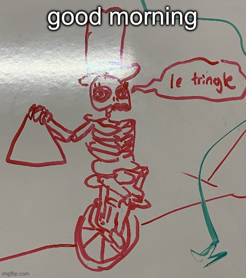 (yes, i made this drawing) | good morning | image tagged in le tringle | made w/ Imgflip meme maker