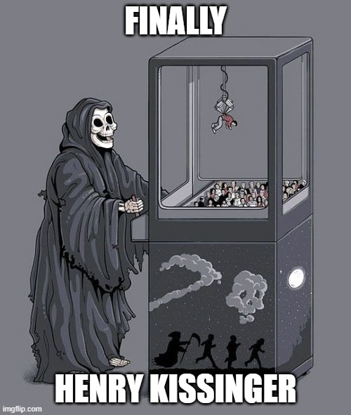 Finally, Henry Kissinger | FINALLY; HENRY KISSINGER | image tagged in grim reaper claw machine | made w/ Imgflip meme maker