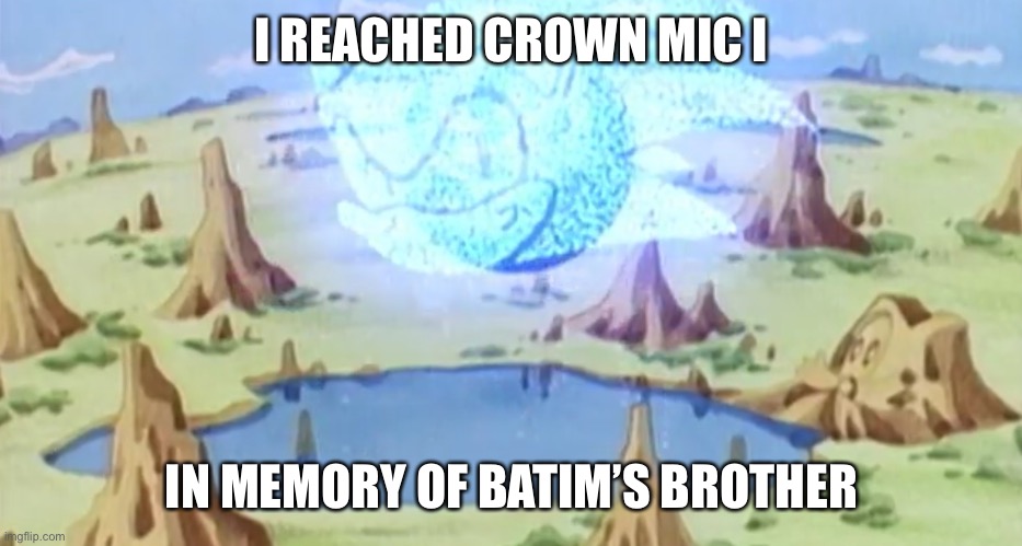 Fuck animevacuum(Batim:good job man. good job.) | I REACHED CROWN MIC I; IN MEMORY OF BATIM’S BROTHER | made w/ Imgflip meme maker
