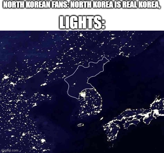 Real korea has lights!!11 | NORTH KOREAN FANS: NORTH KOREA IS REAL KOREA, LIGHTS: | image tagged in real korea | made w/ Imgflip meme maker