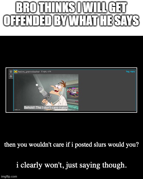 BRO THINKS I WILL GET OFFENDED BY WHAT HE SAYS | made w/ Imgflip meme maker