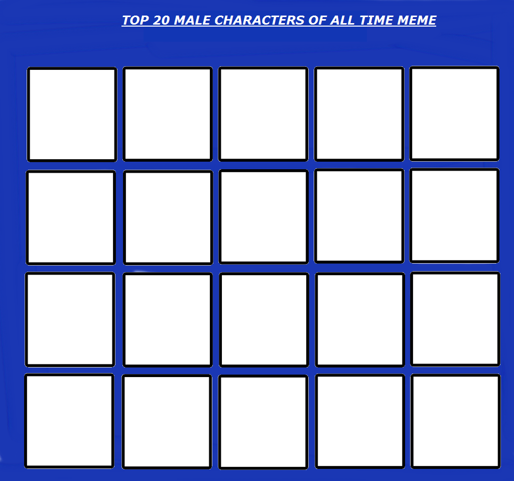 top 20 male characters of all time Blank Meme Template