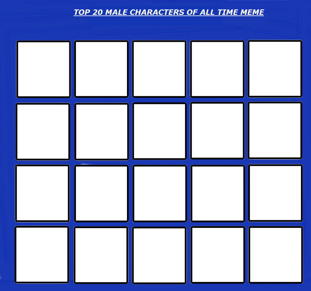 High Quality top 20 male characters of all time Blank Meme Template