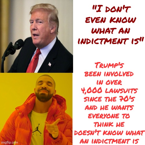 Trump Is A Pathological Liar.  He Doesn't Have The Ability To Tell The Truth | Trump's been involved in over 4,000 lawsuits since the 70's and he wants everyone to think he doesn't know what an indictment is; "I don't even know what an indictment is" | image tagged in memes,drake hotline bling,trump lies,lock him up,scumbag trump,scumbag maga | made w/ Imgflip meme maker