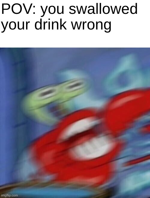MY LUNGS | POV: you swallowed your drink wrong | image tagged in blank white template,mr krabs blur | made w/ Imgflip meme maker
