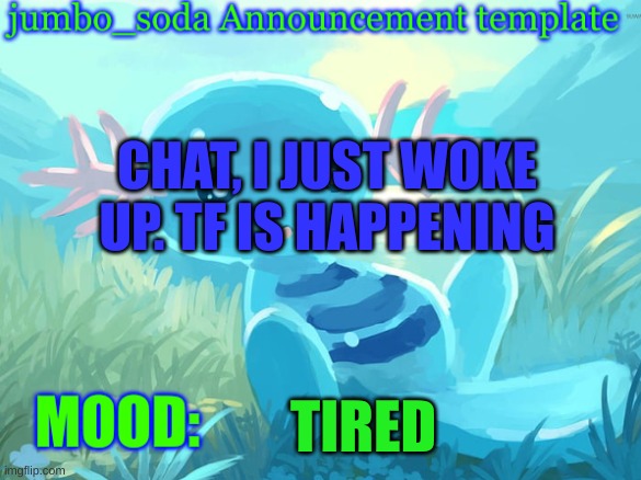 gm btw | CHAT, I JUST WOKE UP. TF IS HAPPENING; TIRED | image tagged in jumbo_soda announcement template | made w/ Imgflip meme maker