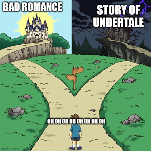 two castles | BAD ROMANCE; STORY OF UNDERTALE; OH OH OH OH OH OH OH OH | image tagged in two castles | made w/ Imgflip meme maker