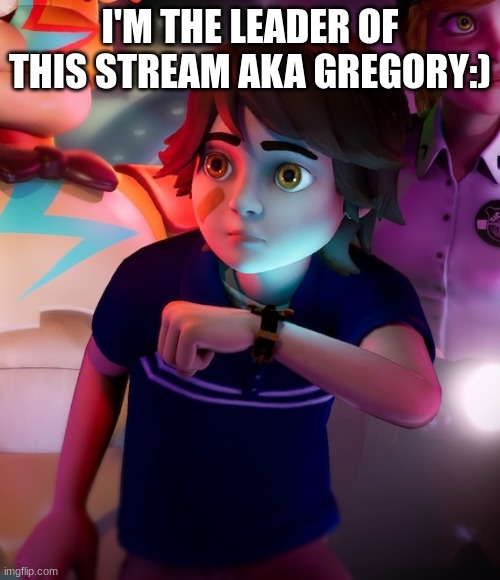 HEHEHEEHEHE | I'M THE LEADER OF THIS STREAM AKA GREGORY:) | image tagged in gregory | made w/ Imgflip meme maker
