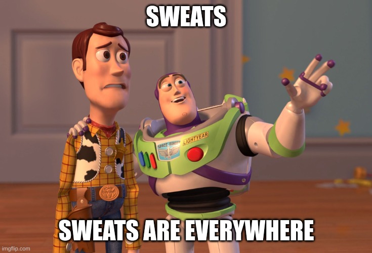 X, X Everywhere | SWEATS; SWEATS ARE EVERYWHERE | image tagged in memes,x x everywhere | made w/ Imgflip meme maker