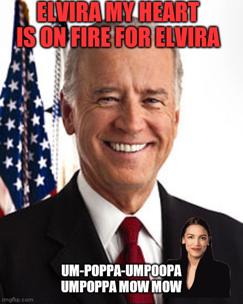 Biden Elvira | ELVIRA MY HEART IS ON FIRE FOR ELVIRA; UM-POPPA-UMPOOPA UMPOPPA MOW MOW | image tagged in memes,joe biden,funny memes | made w/ Imgflip meme maker