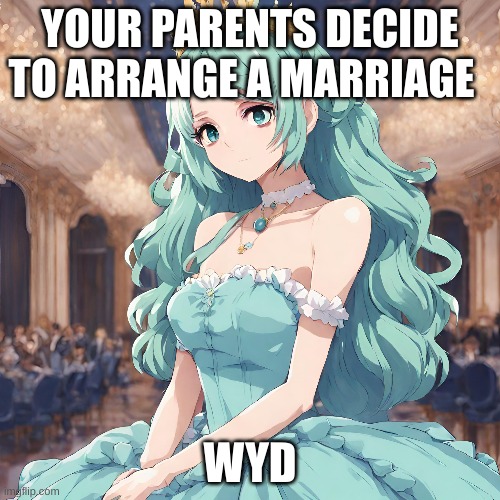 Lisa | YOUR PARENTS DECIDE TO ARRANGE A MARRIAGE; WYD | image tagged in royal wedding,roleplaying | made w/ Imgflip meme maker