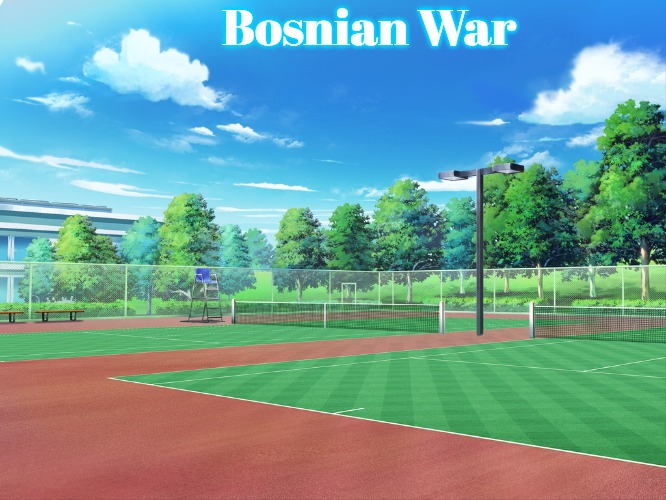 Anime Tennis Court | Bosnian War | image tagged in anime tennis court,slavic,bosnian war | made w/ Imgflip meme maker