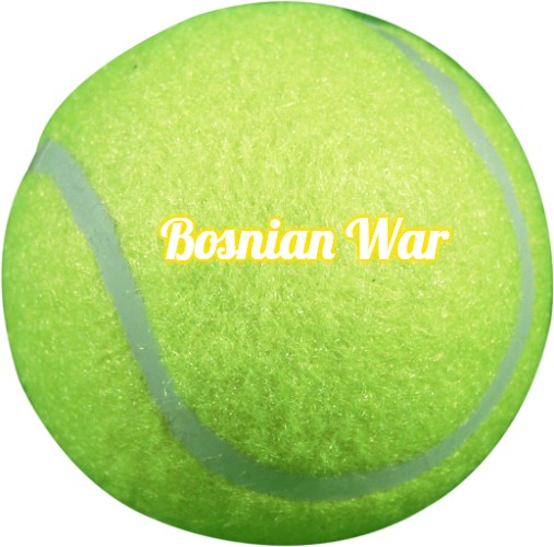 Tennis Ball | Bosnian War | image tagged in tennis ball,slavic,bosnian war | made w/ Imgflip meme maker
