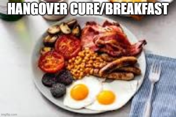 HANGOVER CURE/BREAKFAST | made w/ Imgflip meme maker