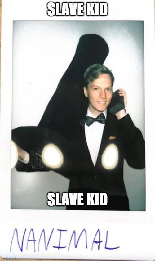 found  a slave kid online | SLAVE KID; SLAVE KID | image tagged in slave kid,slaves,racism,nanimal,prod_nanimal | made w/ Imgflip meme maker