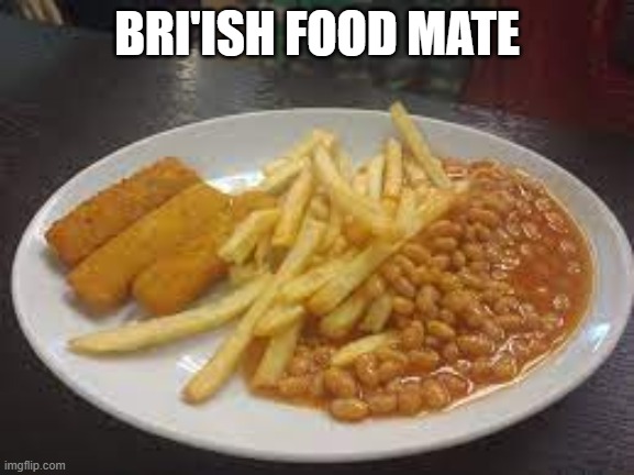 BRI'ISH FOOD MATE | made w/ Imgflip meme maker