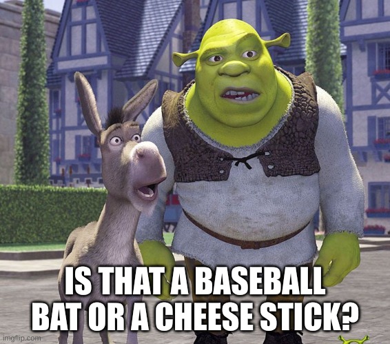 Confused Shrek | IS THAT A BASEBALL BAT OR A CHEESE STICK? | image tagged in confused shrek | made w/ Imgflip meme maker