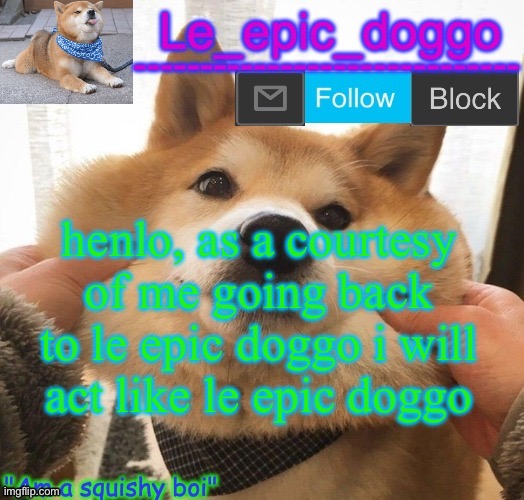 Am a squishy boi temp | henlo, as a courtesy of me going back to le epic doggo i will act like le epic doggo | image tagged in am a squishy boi temp | made w/ Imgflip meme maker
