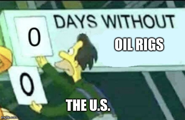 0 days without (Lenny, Simpsons) | OIL RIGS; THE U.S. | image tagged in 0 days without lenny simpsons | made w/ Imgflip meme maker