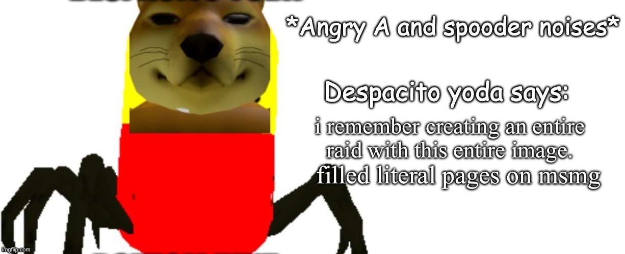 Despacito Yoda says | i remember creating an entire raid with this entire image. filled literal pages on msmg | image tagged in despacito yoda says | made w/ Imgflip meme maker