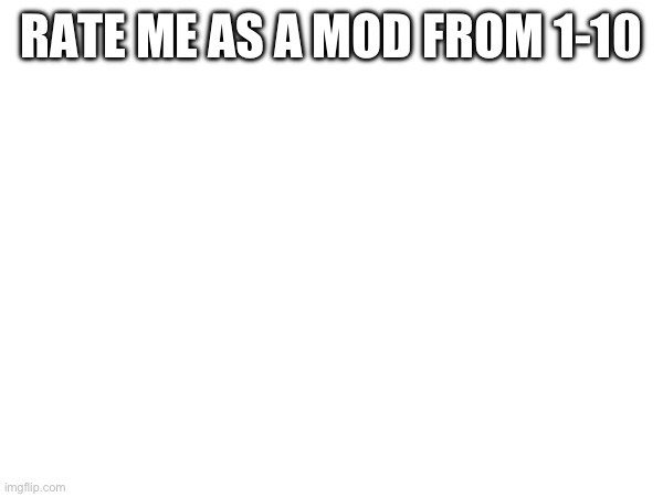 RATE ME AS A MOD FROM 1-10 | made w/ Imgflip meme maker