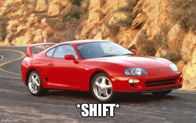 Toyota Supra | *SHIFT* | image tagged in toyota supra | made w/ Imgflip meme maker