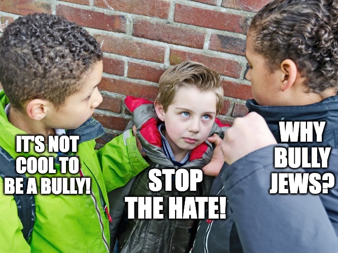 Based Rebellion against our jewish ruling class overlords | WHY BULLY JEWS? IT'S NOT COOL TO BE A BULLY! STOP THE HATE! | image tagged in kids about to give the beatdown,jewish,jews,rebellion,rebel,for the people | made w/ Imgflip meme maker