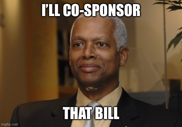 Hank Johnson | I’LL CO-SPONSOR THAT BILL | image tagged in hank johnson | made w/ Imgflip meme maker