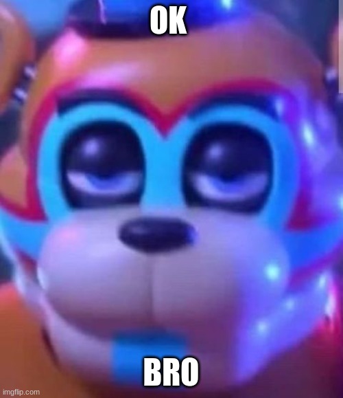 sarcastic freddy | OK BRO | image tagged in sarcastic freddy | made w/ Imgflip meme maker