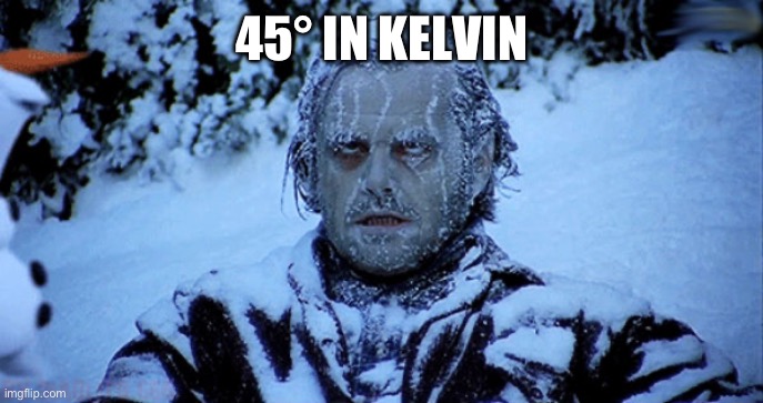 Freezing cold | 45° IN KELVIN | image tagged in freezing cold | made w/ Imgflip meme maker