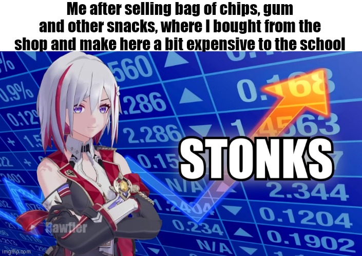 If you wanna more money, use this method to the school. | Me after selling bag of chips, gum and other snacks, where I bought from the shop and make here a bit expensive to the school | image tagged in stonks,school,chips,gum,memes,funny | made w/ Imgflip meme maker