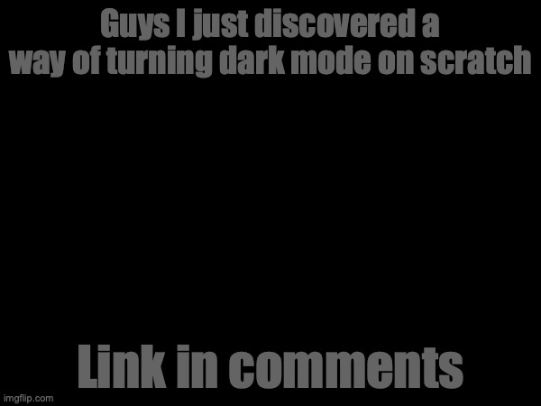 Guys I just discovered a way of turning dark mode on scratch; Link in comments | made w/ Imgflip meme maker