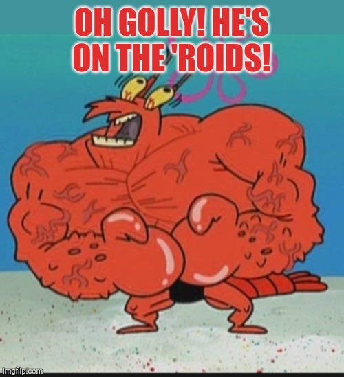 Steroids | OH GOLLY! HE'S ON THE 'ROIDS! | image tagged in larry lobster,steroids,suck em down,spongebob | made w/ Imgflip meme maker