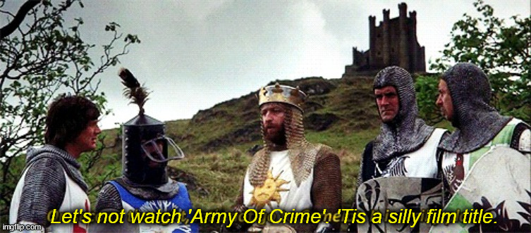 On second thought let's not go to Camelot it is a silly place | Let's not watch 'Army Of Crime'. 'Tis a silly film title. | image tagged in on second thought let's not go to camelot it is a silly place | made w/ Imgflip meme maker