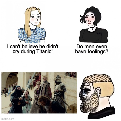 saddest death in GOT | image tagged in do men even have feelings | made w/ Imgflip meme maker