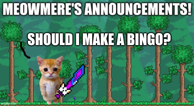 should i? | SHOULD I MAKE A BINGO? | image tagged in meowmere announcements | made w/ Imgflip meme maker