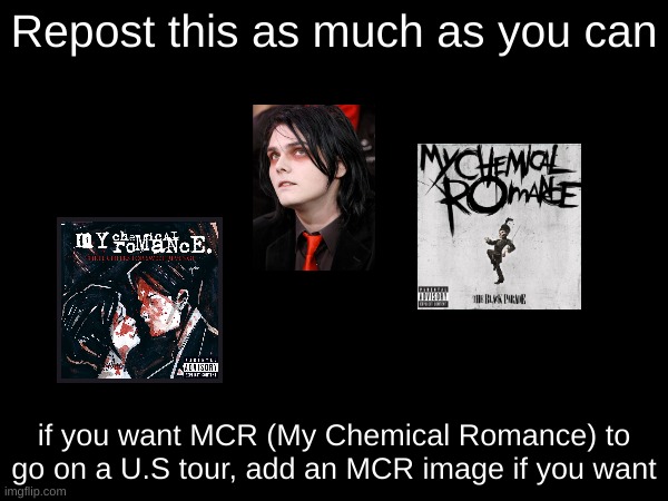 Idc about upvotes, just help me get the word out? | Repost this as much as you can; if you want MCR (My Chemical Romance) to go on a U.S tour, add an MCR image if you want | image tagged in mcr,gerard way | made w/ Imgflip meme maker