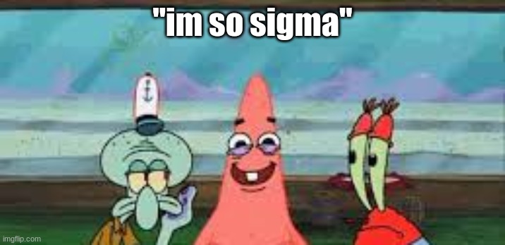 "im so sigma" | made w/ Imgflip meme maker