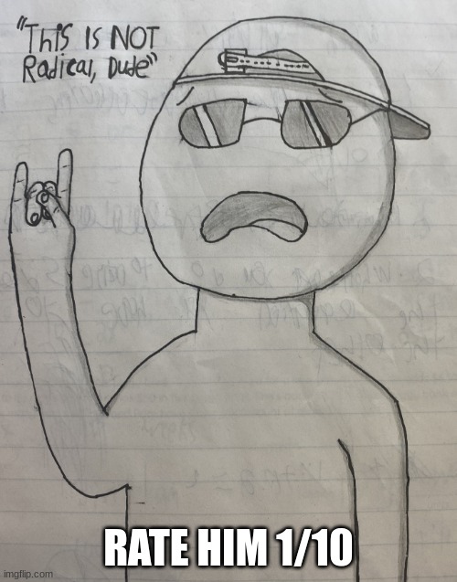 This is not radical dude | RATE HIM 1/10 | image tagged in this is not radical dude | made w/ Imgflip meme maker