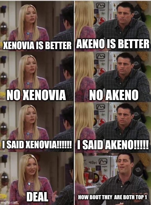 Phoebe Joey | XENOVIA IS BETTER; AKENO IS BETTER; NO AKENO; NO XENOVIA; I SAID XENOVIA!!!!!! I SAID AKENO!!!!! DEAL; HOW BOUT THEY  ARE BOTH TOP 1 | image tagged in phoebe joey | made w/ Imgflip meme maker