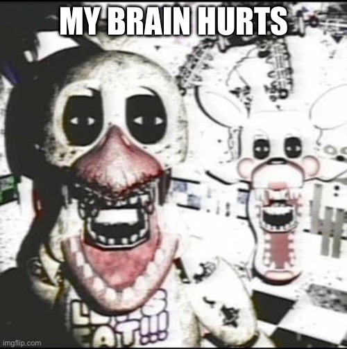 Withered chica and mangle ?️??️ | MY BRAIN HURTS | image tagged in withered chica and mangle | made w/ Imgflip meme maker