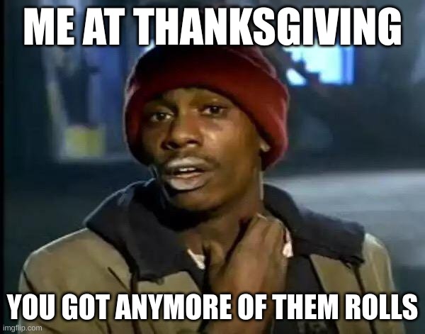 Y'all Got Any More Of That | ME AT THANKSGIVING; YOU GOT ANYMORE OF THEM ROLLS | image tagged in memes,y'all got any more of that | made w/ Imgflip meme maker