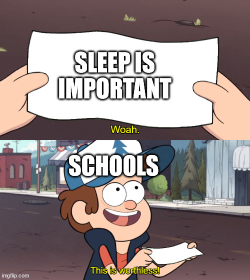This is Worthless | SLEEP IS IMPORTANT; SCHOOLS | image tagged in this is worthless | made w/ Imgflip meme maker